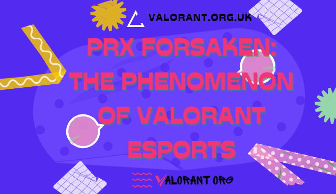 PRX Forsaken The Phenomenon of Valorant Esports
